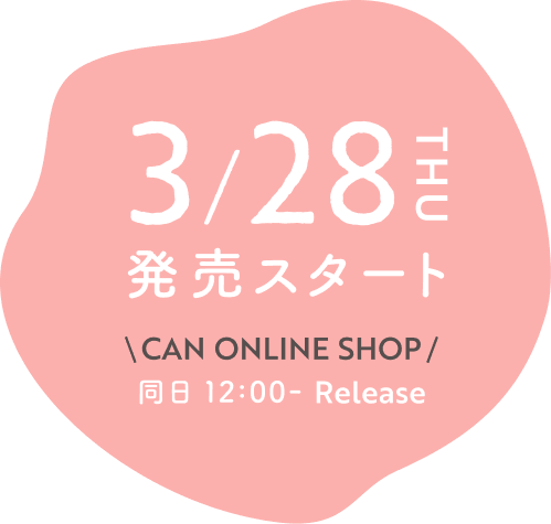 3/28 THU 発売スタート CAN ONLINE SHOP/ 同日 12:00- Release