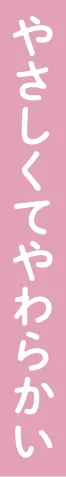 やさしくてやわらかい