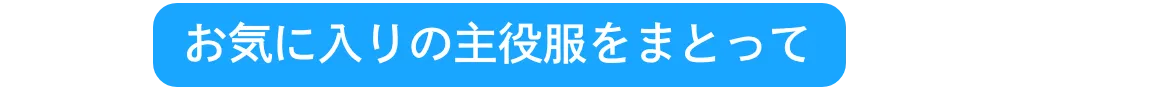 お気に入りの主役服をまとって