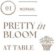 01 NORMAL PRETTY in BLOOM AT TABLE