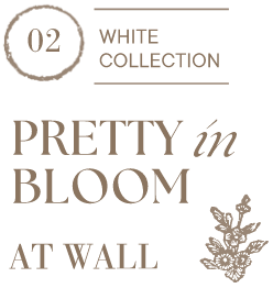 02 WHITE COLLECTION PRETTY in BLOOM AT WALL