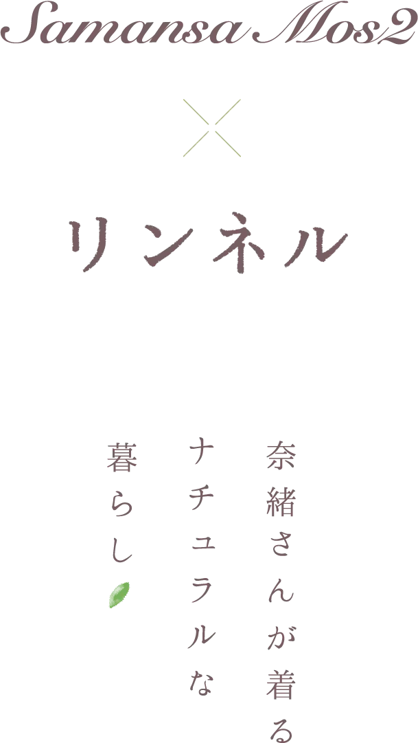 SamansaMos×リンネル 奈緒さんが着るナチュラルな暮らし